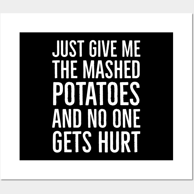 Just Give Me The Mashed Potatoes And No One Gets Hurt Wall Art by evokearo